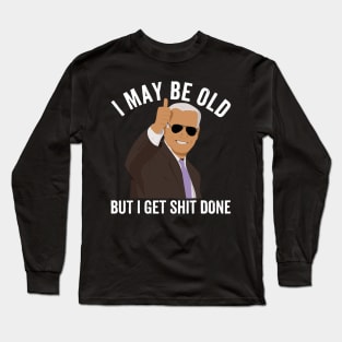 I-May-Be-Ol-But-I-Get-Shit-Done Long Sleeve T-Shirt